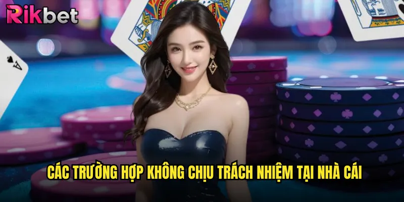 Miễn Trừ Trách Nhiệm 2 Các trường hợp không chịu trách nhiệm tại nhà cái