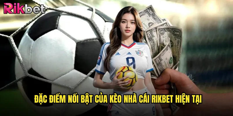 Kèo Nhà Cái Rikbet Phân Tích Tỷ Lệ Chuẩn Xác Nhất Thị Trường 2 Đặc điểm nổi bật của kèo nhà cái Rikbet hiện tại