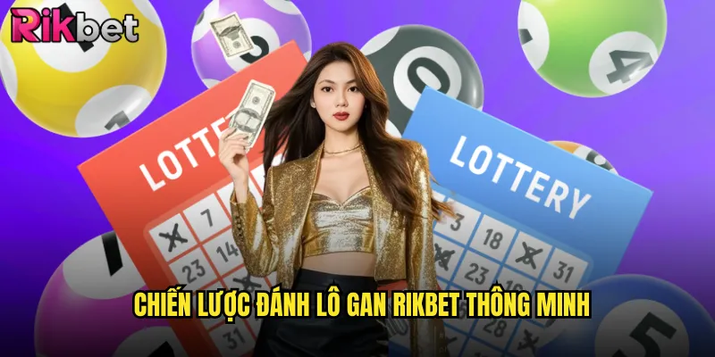 Lô Gan Rikbet Hôm Nay Với Thống Kê Chi Tiết Từng Đài 3 Chiến Lược Đánh Lô Gan Rikbet Thông Minh