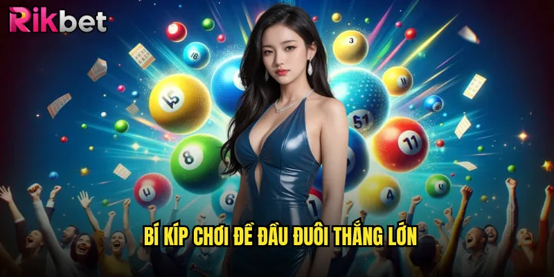 Đề Đầu Đuôi Rikbet Chuẩn Xác Từ Cao Thủ Soi Cầu 3 Bí Kíp Chơi Đề Đầu Đuôi Thắng Lớn