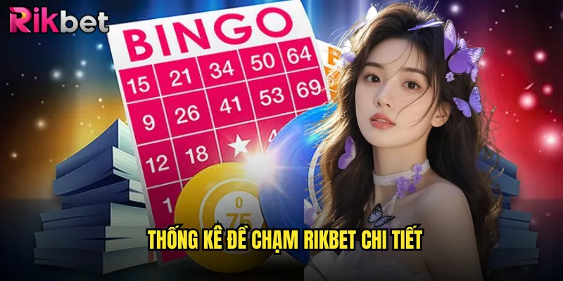 Đề Chạm Rikbet Hôm Nay Với Phương Pháp Soi Cầu Độc Quyền 2 Thống Kê Đề Chạm Rikbet Chi Tiết