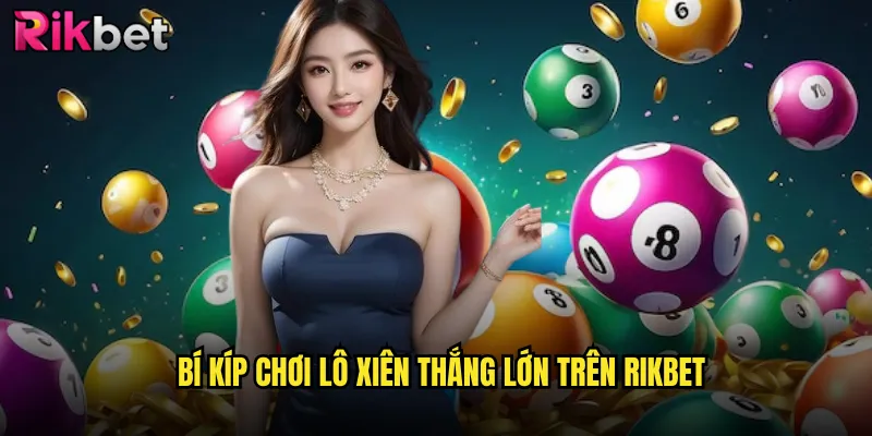 Lô Xiên Rikbet Chuẩn Xác Với Phương Pháp Soi Cầu Độc Đáo 3 Bí Kíp Chơi Lô Xiên Thắng Lớn Trên Rikbet