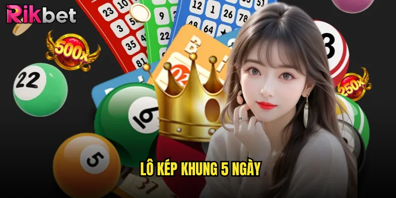 Lô Kép Khung 5 Ngày Rikbet Với Độ Chính Xác Cao Nhất 1 lô kép khung 5 ngày