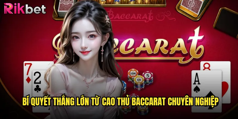 Baccarat Rikbet: Game Bài Hoàng Gia Dành Cho Giới Thượng Lưu 3 Bí quyết thắng lớn từ cao thủ baccarat chuyên nghiệp