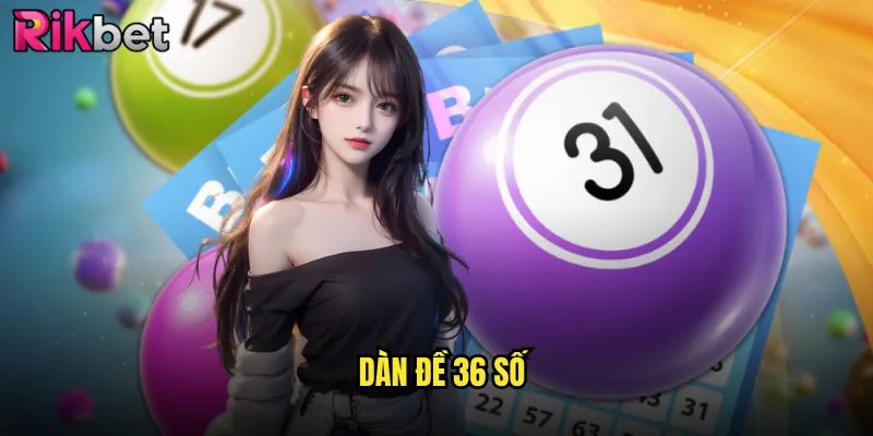 Hướng Dẫn Chơi Dàn Đề 36 Số Bất Bại Tại Nền Tảng Rikbet 1 dàn đề 36 số
