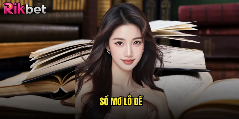 Sổ Mơ Lô Đề Rikbet: Giải Mã Hoàn Hảo Giấc Mơ Thành Số 1 sổ mơ lô đề