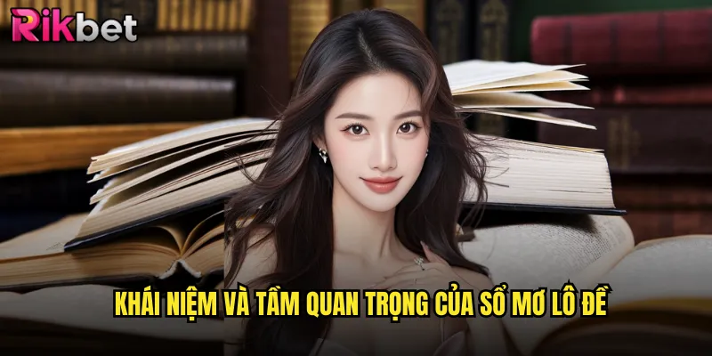 Sổ Mơ Lô Đề Rikbet: Giải Mã Hoàn Hảo Giấc Mơ Thành Số 2 Khái niệm và tầm quan trọng của sổ mơ lô đề