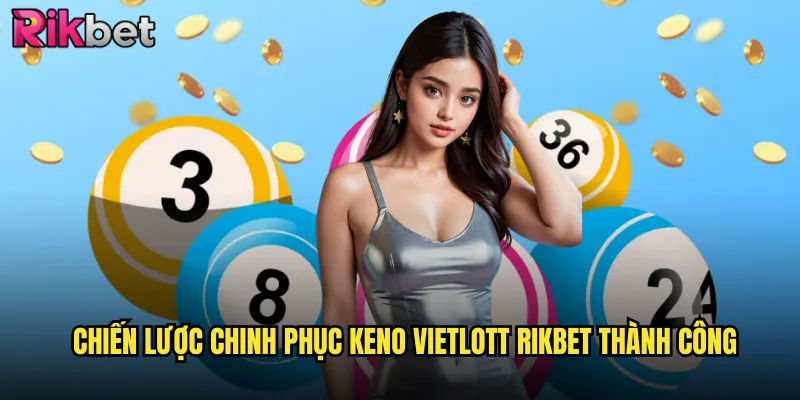 Keno Vietlott Rikbet: Trải Nghiệm Game Số Đỉnh Cao Nhất Việt Nam 3 Chiến lược chinh phục keno vietlott Rikbet thành công