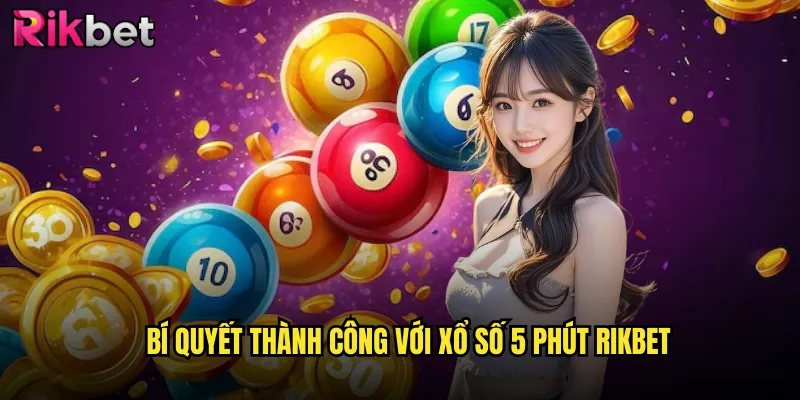 Xổ Số 5 Phút Rikbet: Cơn Lốc Giải Trí Tốc Độ Cao 3 Bí quyết thành công với xổ số 5 phút Rikbet